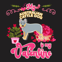 Mom T  Shirt My Australian Cattle Dog Is My Valentine   Dog Lover Gift T-shirt | Artistshot