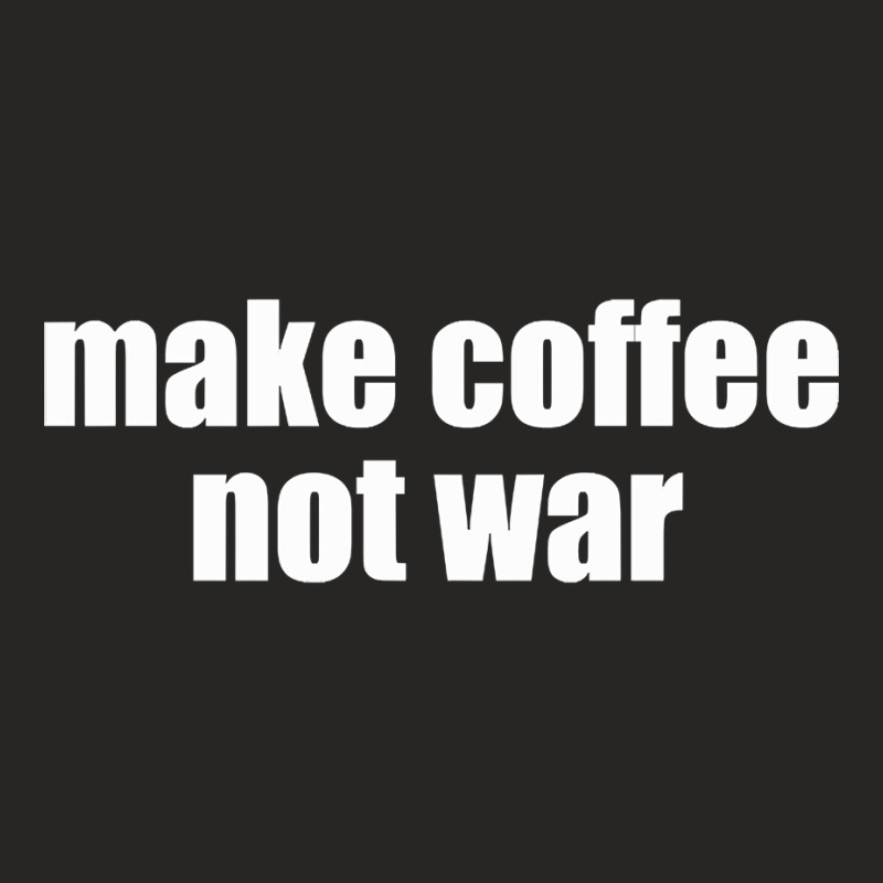 Limited Edition Make Coffee, Not War Ladies Fitted T-Shirt by haodinhvan1 | Artistshot