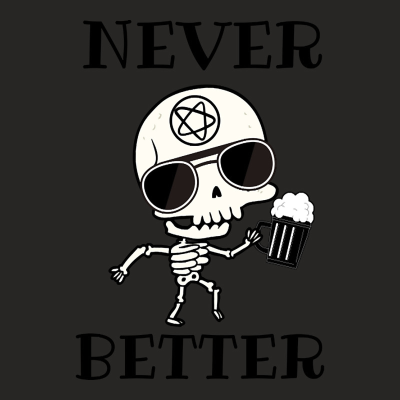 Limited Edition Never Better Skeleton, Never Better, Skeleton, Bones Ladies Fitted T-Shirt by haodinhvan1 | Artistshot