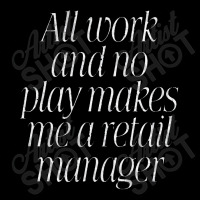 All Work & No Play Makes Me A Retail Manager Long Sleeve Shirts | Artistshot