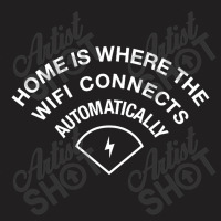 Home Is Where The Wifi Connects Automatically T-shirt | Artistshot