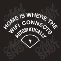 Home Is Where The Wifi Connects Automatically Tank Top | Artistshot