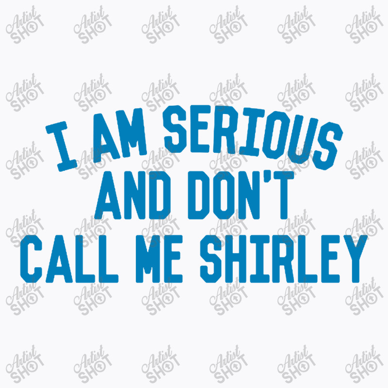 I Am Serious And Don't Call Me ,shirley T-shirt | Artistshot