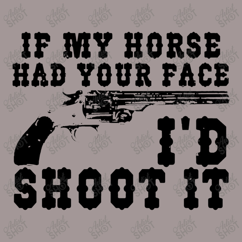 Funny If My Horse Had Your Face I'd Shoot It Apparel Vintage Hoodie | Artistshot