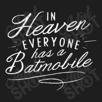 In Heaven Everyone Has A, Batmobile Classic T-shirt | Artistshot