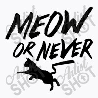 Meow Or Never T-shirt | Artistshot