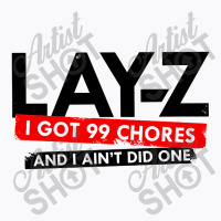 Lay Z I Got 99 Chores And I Ain't Did One T-shirt | Artistshot