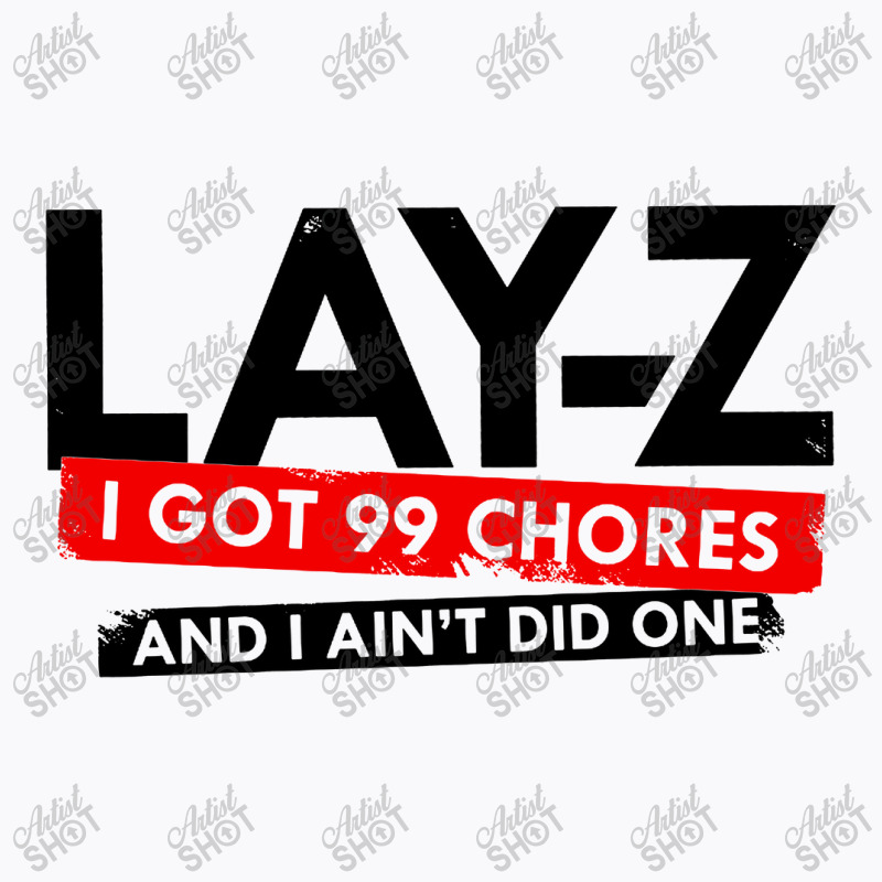 Lay Z I Got 99 Chores And I Ain't Did One T-shirt | Artistshot