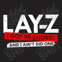 Lay Z I Got 99 Chores And I Ain't Did One T-shirt | Artistshot