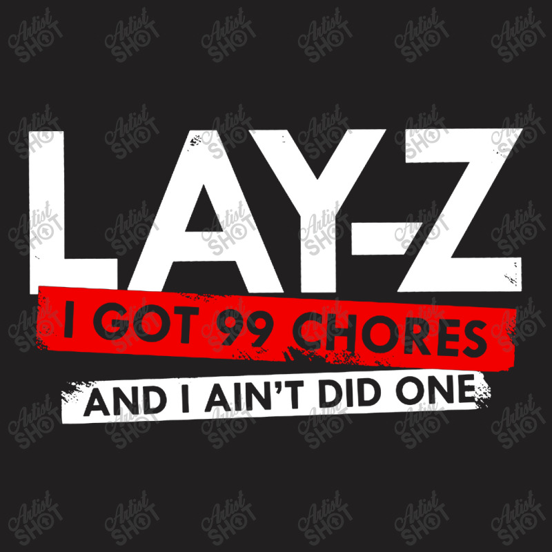 Lay Z I Got 99 Chores And I Ain't Did One T-shirt | Artistshot