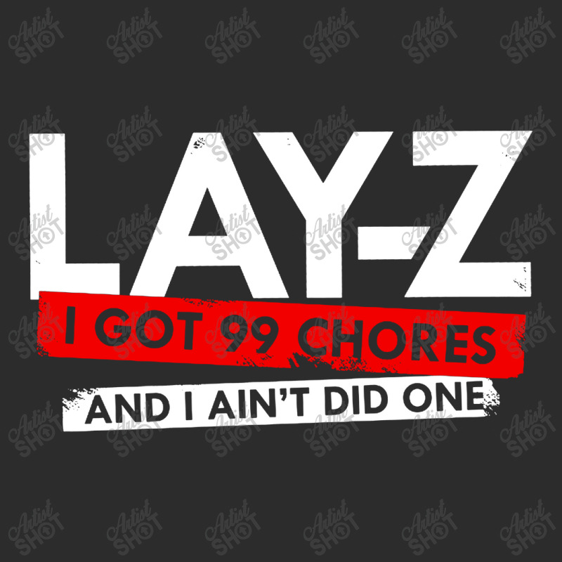 Lay Z I Got 99 Chores And I Ain't Did One Exclusive T-shirt | Artistshot