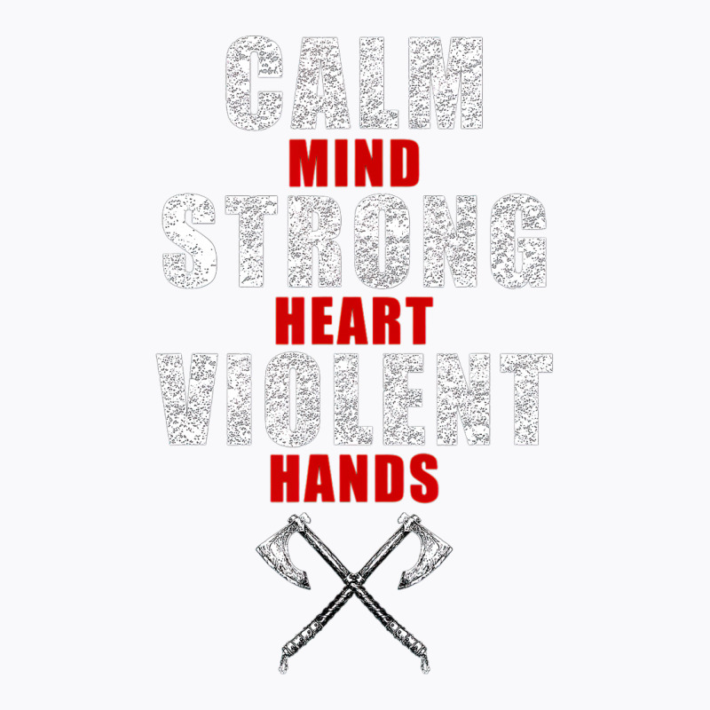 Viking S For Men Calm Mind Strong Heart Violent Hands T-shirt | Artistshot