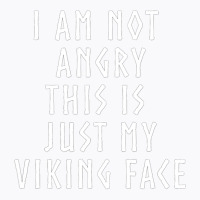 Viking S I Am Not Angry His Is Just My Viking Face T-shirt | Artistshot