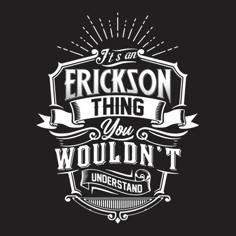 It's An Erickson Thing You Wouldn't Understand Name Classic T-shirt | Artistshot