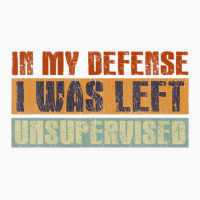 Funny In My Defense I Was Left Unsupervised Retro Vintage T-shirt | Artistshot