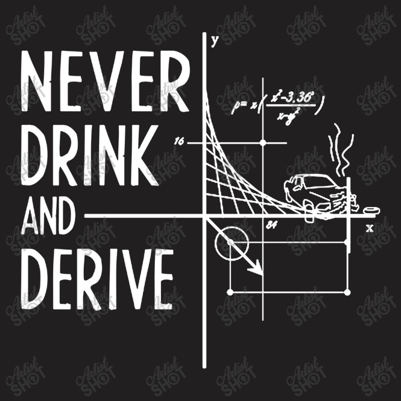 Never Drink And Derive T-Shirt by Kimonos | Artistshot