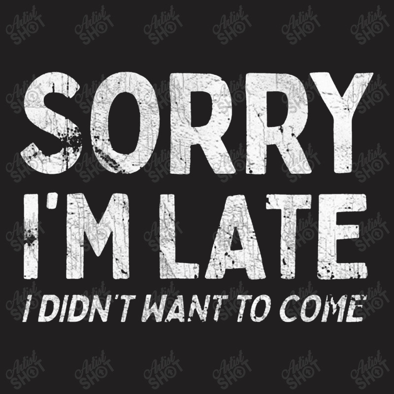 Sorry I'm Late I Didn't Want To Come   Introvert T-shirt | Artistshot