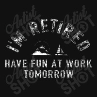 I'm Retired Have Fun At Work Funny Graphic T-shirt | Artistshot