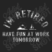 I'm Retired Have Fun At Work Funny 3/4 Sleeve Shirt | Artistshot