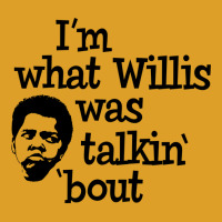 I'm What Willis Was Talking About T-shirt | Artistshot