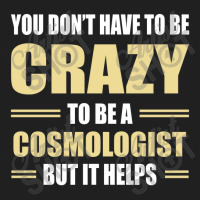 You Don't Have To Be Crazy To Be A Cosmologist Ladies Polo Shirt | Artistshot