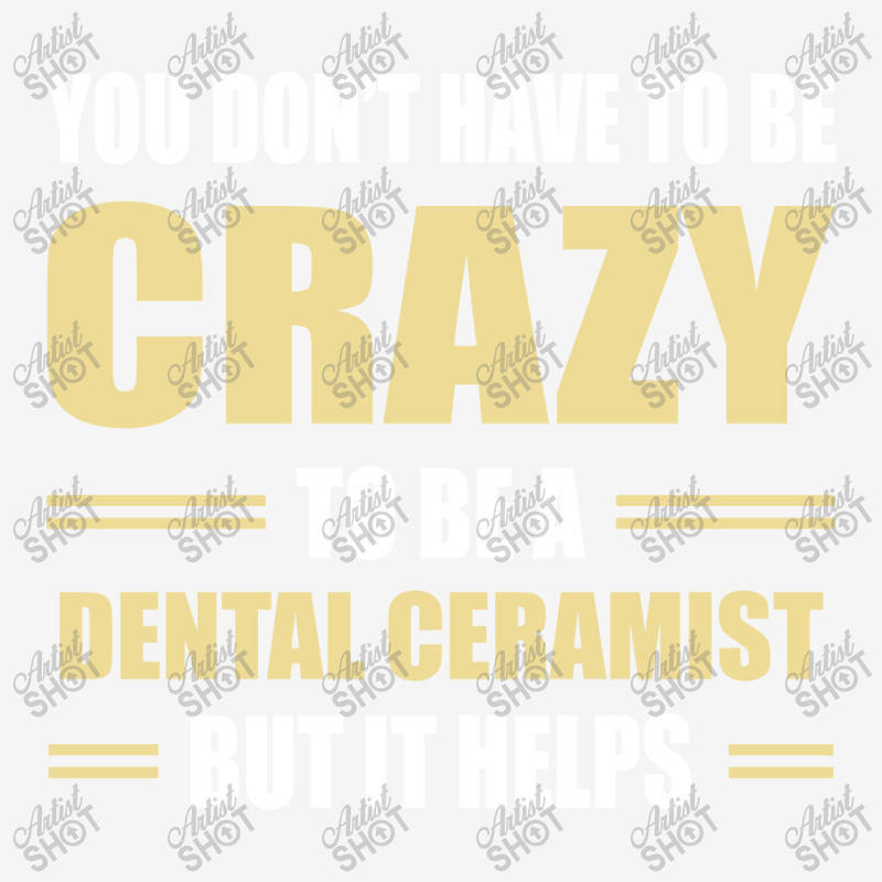 You Don't Have To Be Crazy To Be A Dental Ceramist 15 Oz Coffee Mug | Artistshot