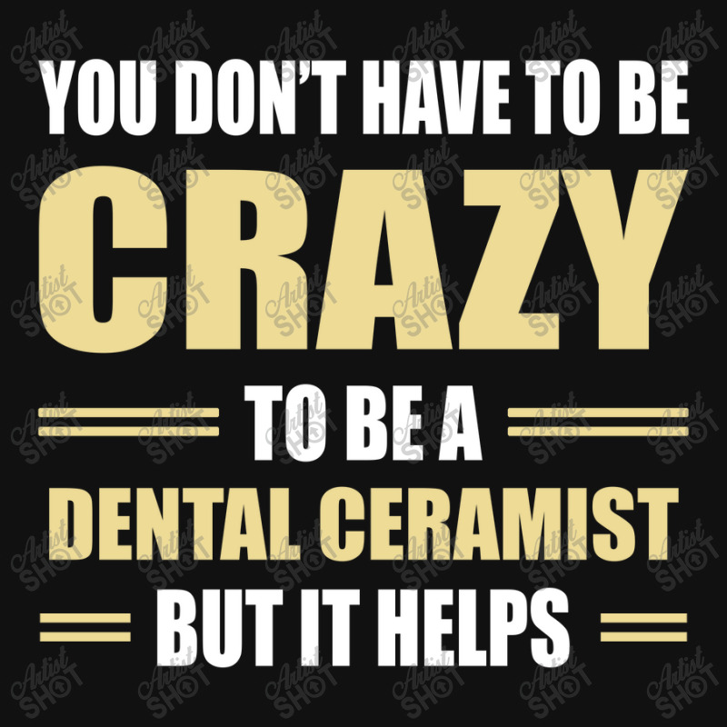 You Don't Have To Be Crazy To Be A Dental Ceramist Portrait Canvas Print | Artistshot