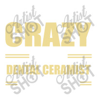 You Don't Have To Be Crazy To Be A Dental Ceramist Sticker | Artistshot