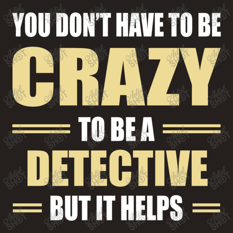 You Don't Have To Be Crazy To Be A Detective Tank Top by ifa art | Artistshot