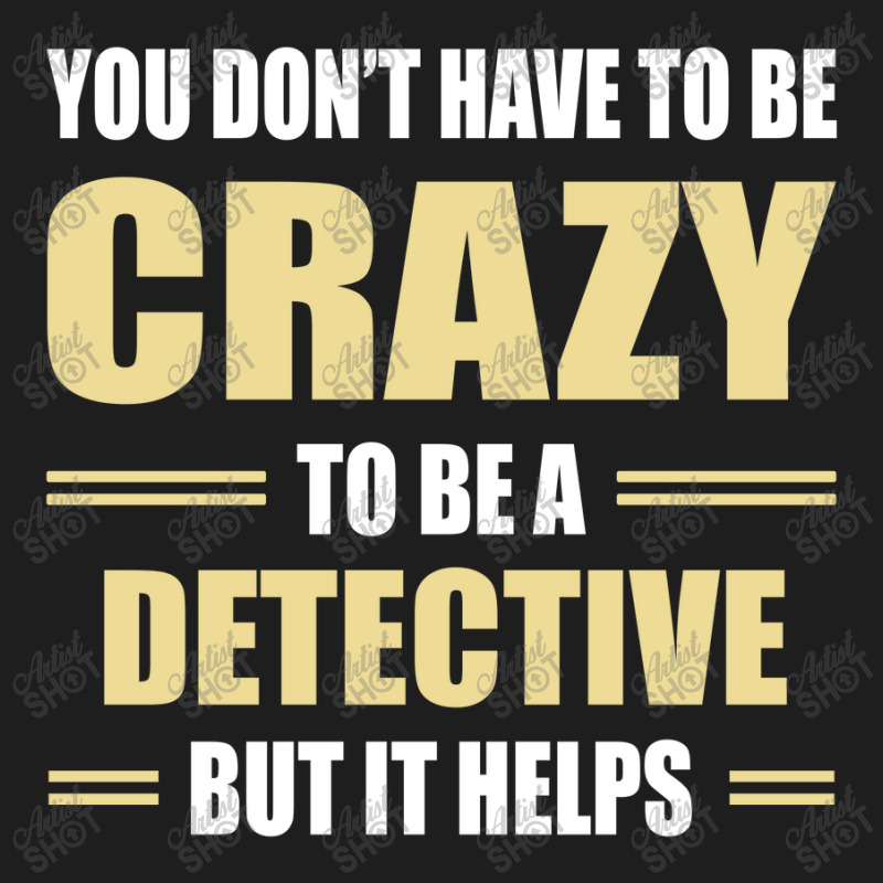 You Don't Have To Be Crazy To Be A Detective Classic T-shirt by ifa art | Artistshot