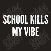 School Kills My Vibe   Funny Classroom College Humor Tank Top | Artistshot