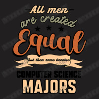 All Men Are Created Equal But Then Some Become Computer Science Majors T-shirt | Artistshot