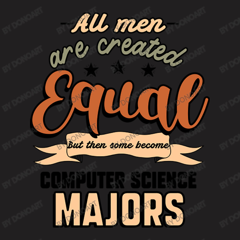 All Men Are Created Equal But Then Some Become Computer Science Majors T-shirt | Artistshot