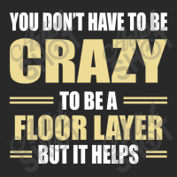 You Don't Have To Be Crazy To Be A Floor Layer Toddler T-shirt | Artistshot