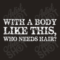 With A Body Like This Who Needs Hair Bald Man Tank Top | Artistshot