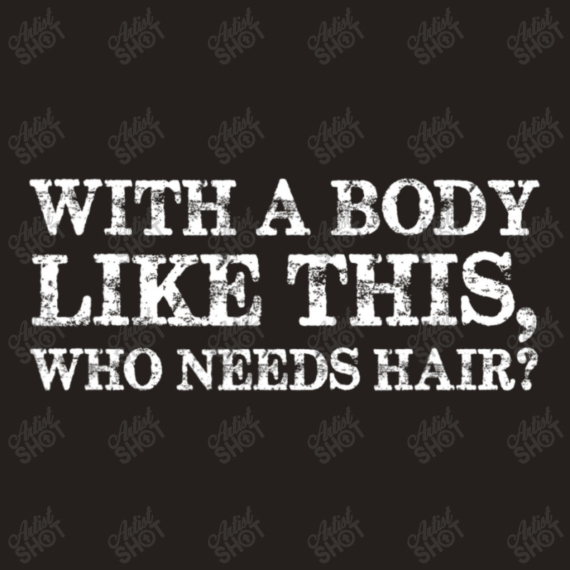 With A Body Like This Who Needs Hair Bald Man Tank Top | Artistshot