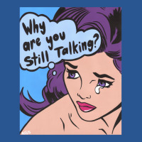 Why Are You Still Talking T-shirt | Artistshot