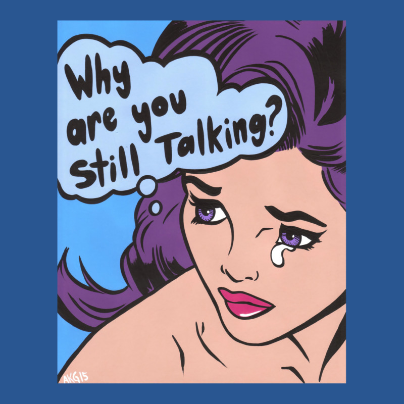 Why Are You Still Talking T-shirt | Artistshot