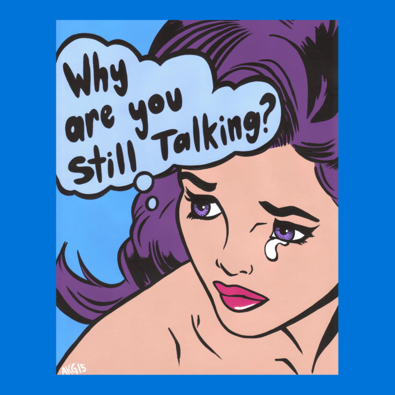 Why Are You Still Talking Graphic T-shirt | Artistshot