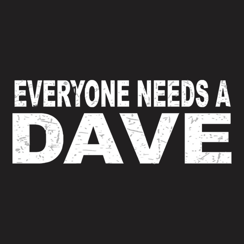 Everyone Needs A Davegtxghd8gzr 51 T-shirt | Artistshot