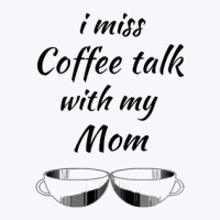 I Miss Coffee Talk With My Mom Tank Top | Artistshot