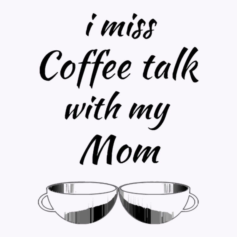 I Miss Coffee Talk With My Mom Tank Top | Artistshot