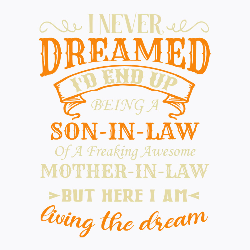 I Never Dreamed I D End Up Being A Son In Law Of A Freakin Awesome Mot T-shirt | Artistshot