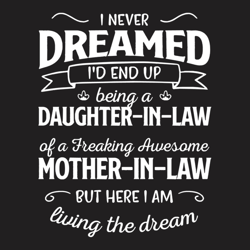 I Never Dreamed Id End Up Being A Daughter In Law Awesome Gift Present T-shirt | Artistshot