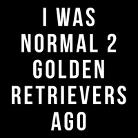 I Was Normal 2 Golden Retrievers Ago Shirt Zipper Hoodie | Artistshot