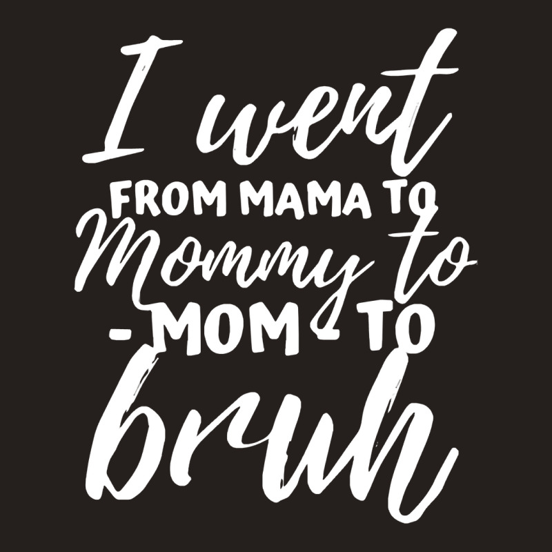 I Went From Mama To Mommy To Mom To Bruh Funny Mot Tank Top | Artistshot