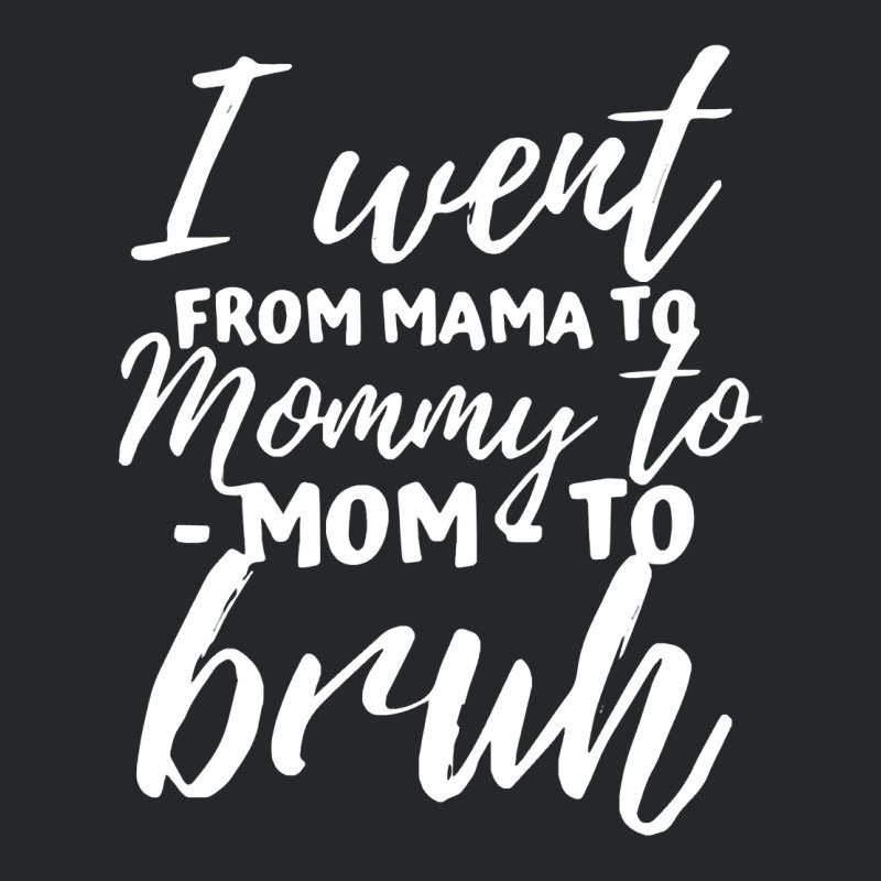 I Went From Mama To Mommy To Mom To Bruh Funny Mot Crewneck Sweatshirt | Artistshot