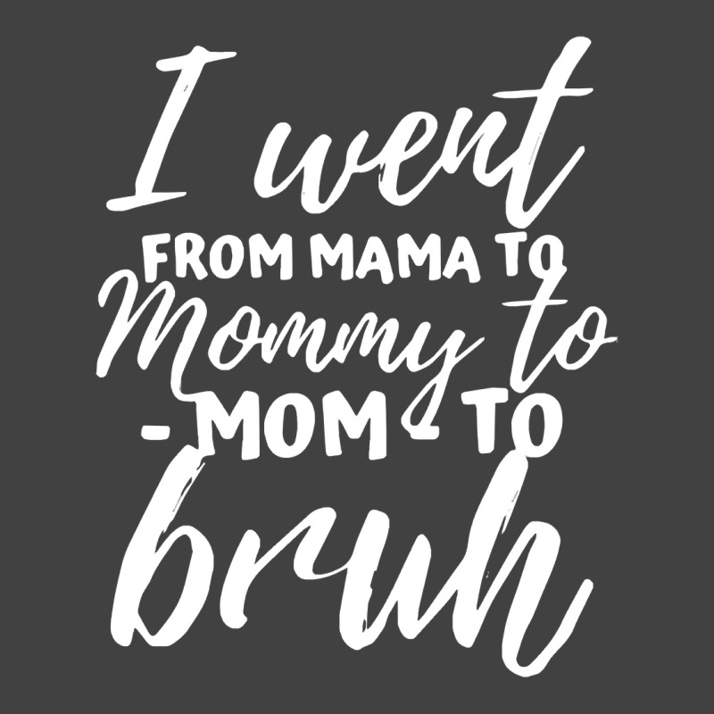 I Went From Mama To Mommy To Mom To Bruh Funny Mot Vintage T-shirt | Artistshot