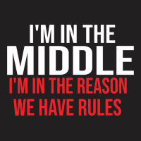 I39m In The Middle I39m In The Reason We Have Rule T-shirt | Artistshot