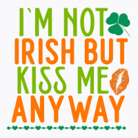 Im Not Irish But Kiss Me Anyway St Patricks Day Gi T-shirt | Artistshot